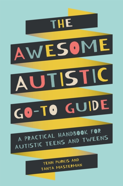 The Awesome Autistic Go-To Guide : A Practical Handbook for Autistic Teens and Tweens, Paperback / softback Book