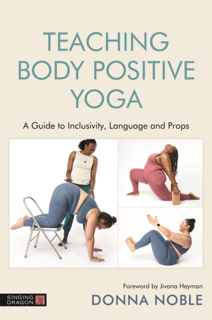 Teaching Body Positive Yoga : A Guide to Inclusivity, Language and Props, Paperback / softback Book