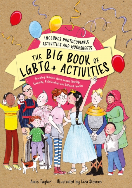 The Big Book of LGBTQ+ Activities : Teaching Children About Gender Identity, Sexuality, Relationships and Different Families, Paperback / softback Book