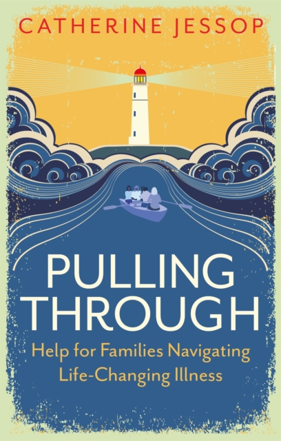 Pulling Through : Help for Families Navigating Life-Changing Illness, Paperback / softback Book