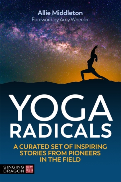 Yoga Radicals : A Curated Set of Inspiring Stories from Pioneers in the Field, Paperback / softback Book