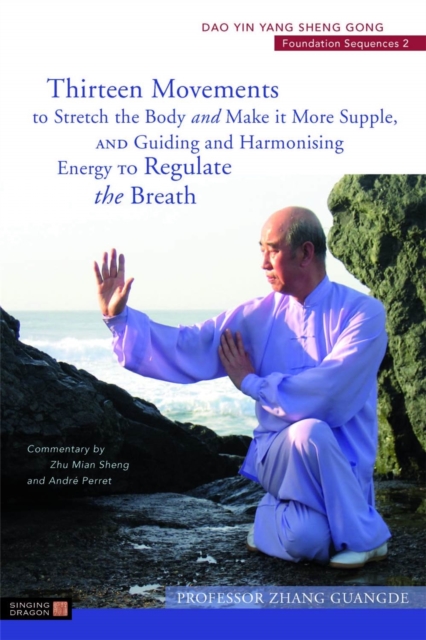 Thirteen Movements to Stretch the Body and Make it More Supple, and Guiding and Harmonising Energy to Regulate the Breath : Dao Yin Yang Sheng Gong Foundation Sequences 2, Paperback / softback Book