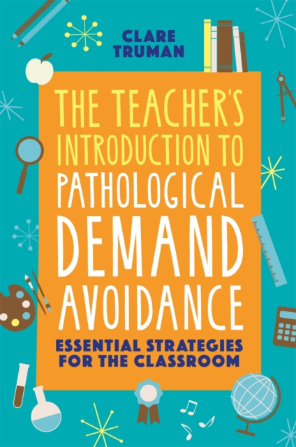The Teacher's Introduction to Pathological Demand Avoidance : Essential Strategies for the Classroom, Paperback / softback Book