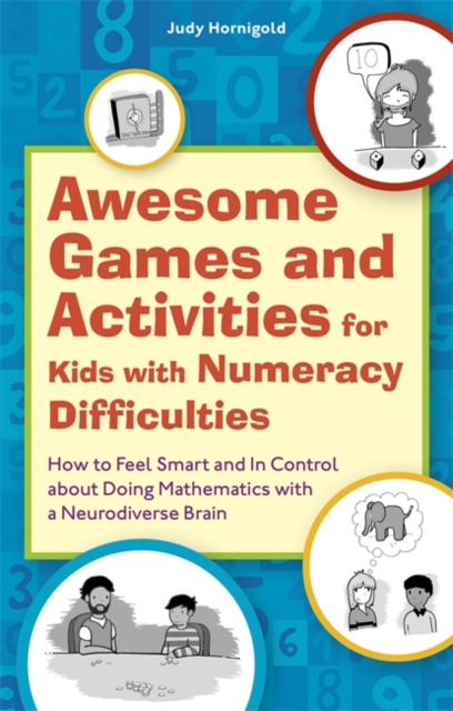 Awesome Games and Activities for Kids with Numeracy Difficulties : How to Feel Smart and in Control About Doing Mathematics with a Neurodiverse Brain, Paperback / softback Book