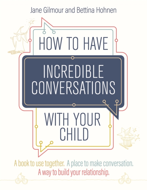 How to Have Incredible Conversations with your Child : A Book for Parents, Carers and Children to Use Together. a Place to Make Conversation. a Way to Build Your Relationship, Paperback / softback Book