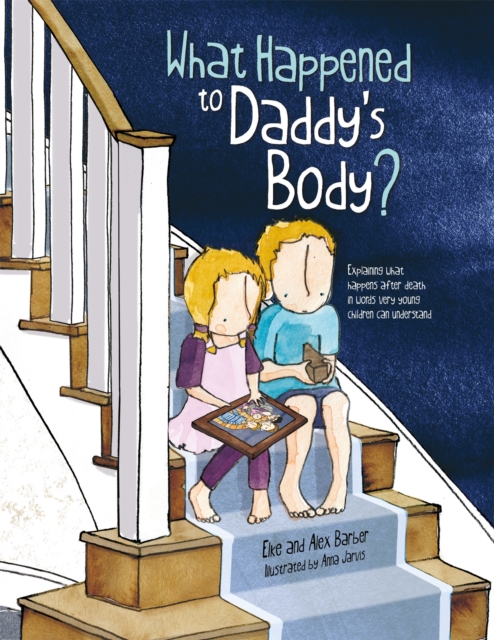 What Happened to Daddy's Body? : Explaining What Happens After Death in Words Very Young Children Can Understand, Paperback / softback Book