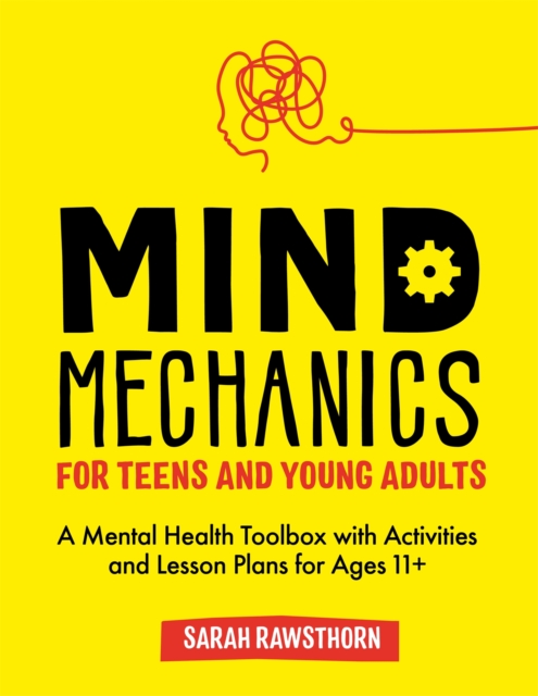 Mind Mechanics for Teens and Young Adults : A Mental Health Toolbox with Activities and Lesson Plans for Ages 11+, Paperback / softback Book
