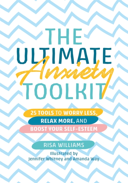The Ultimate Anxiety Toolkit : 25 Tools to Worry Less, Relax More, and Boost Your Self-Esteem, Paperback / softback Book