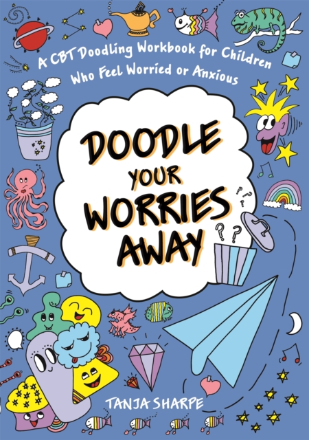 Doodle Your Worries Away : A CBT Doodling Workbook for Children Who Feel Worried or Anxious, Paperback / softback Book