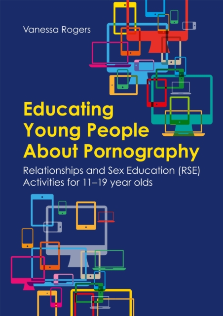 Educating Young People About Pornography : Relationships and Sex Education (RSE) Activities for 11-19 year olds, Paperback / softback Book