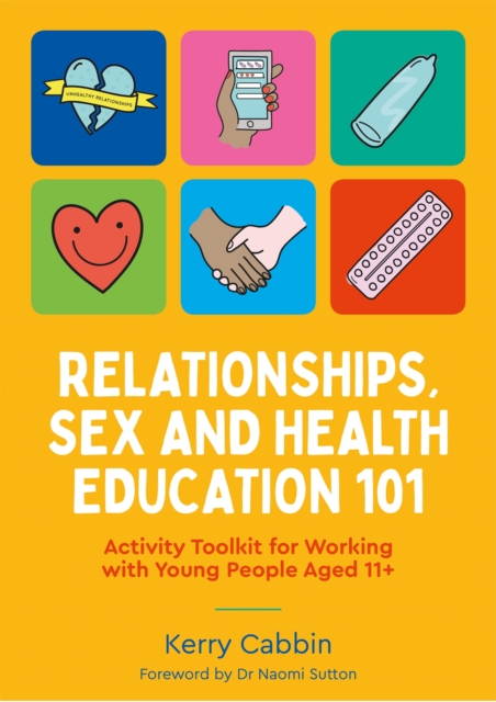 Relationships, Sex and Health Education 101 : Activity Toolkit for Working with Young People Aged 11+, Paperback / softback Book