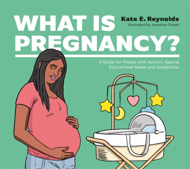What Is Pregnancy? : A Guide for People with Autism, Special Educational Needs and Disabilities, Hardback Book