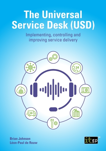 The Universal Service Desk : Implementing, Controlling and Improving Service Delivery, Paperback / softback Book