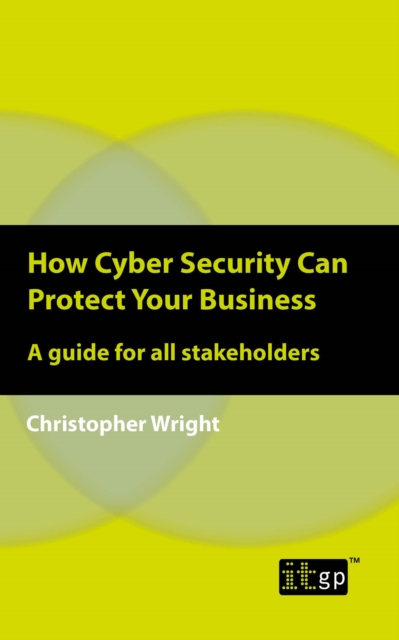 How Cyber Security Can Protect Your Business : A guide for all stakeholders, PDF eBook