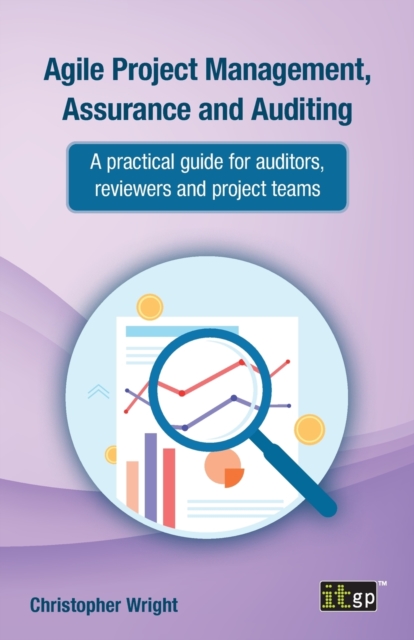 Agile Project Management, Assurance and Auditing : A practical guide for auditors, reviewers and project teams, Paperback / softback Book