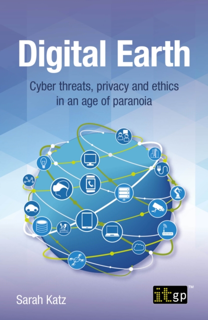 Digital Earth : Cyber threats, privacy and ethics in an age of paranoia, PDF eBook
