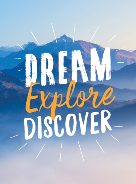 Dream. Explore. Discover. : Inspiring Quotes to Spark Your Wanderlust, Hardback Book