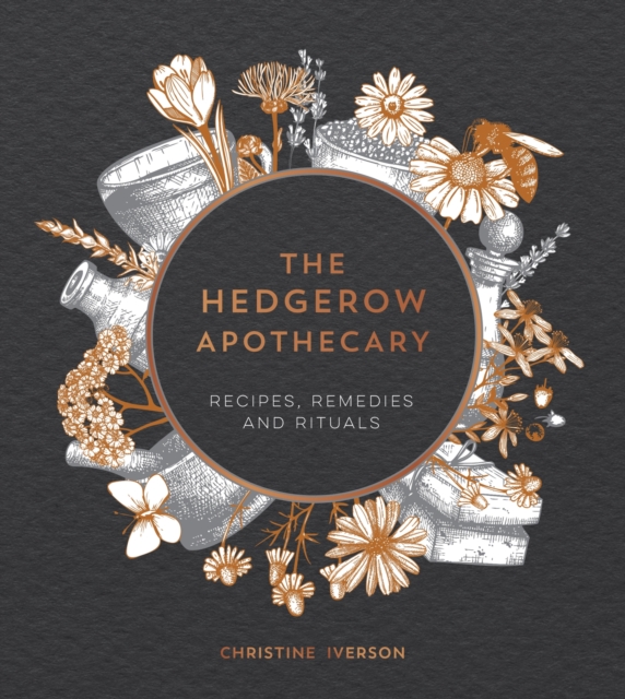 The Hedgerow Apothecary : Recipes, Remedies and Rituals, Hardback Book