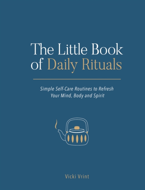 The Little Book of Daily Rituals : Simple Self-Care Routines to Refresh Your Mind, Body and Spirit, Hardback Book