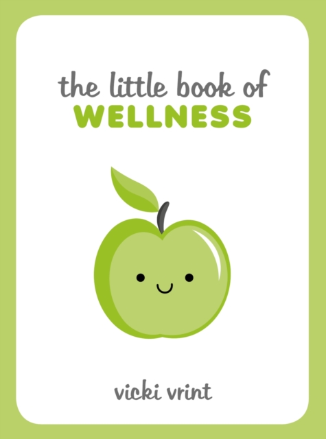 The Little Book of Wellness : Tips, Techniques and Quotes for a Healthy and Happy Life, Hardback Book