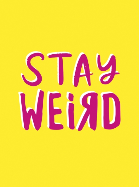 Stay Weird : Upbeat Quotes and Awesome Statements for People Who Are One of a Kind, Hardback Book
