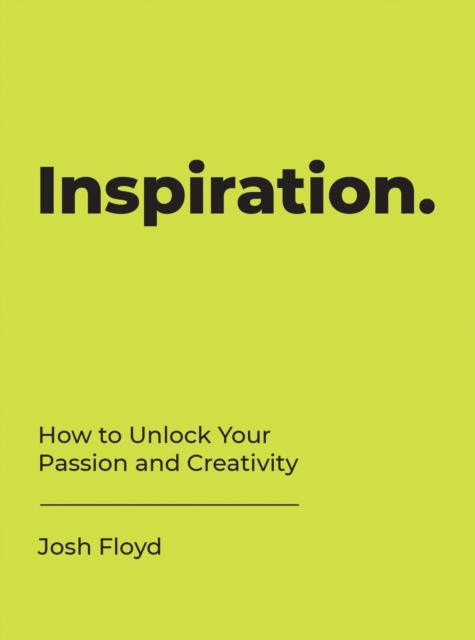 Inspiration : How to Unlock Your Passion and Creativity, Hardback Book