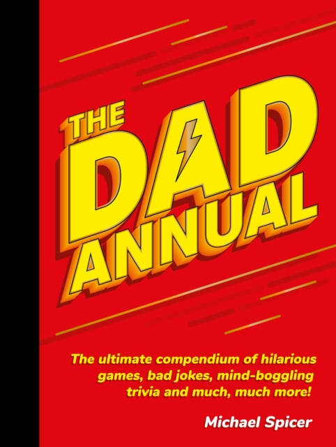 The Dad Annual : The Ultimate Compendium of Hilarious Games, Bad Jokes, Mind-Boggling Trivia and Much, Much More!, Hardback Book