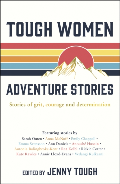 Tough Women Adventure Stories : Stories of Grit, Courage and Determination, Paperback / softback Book