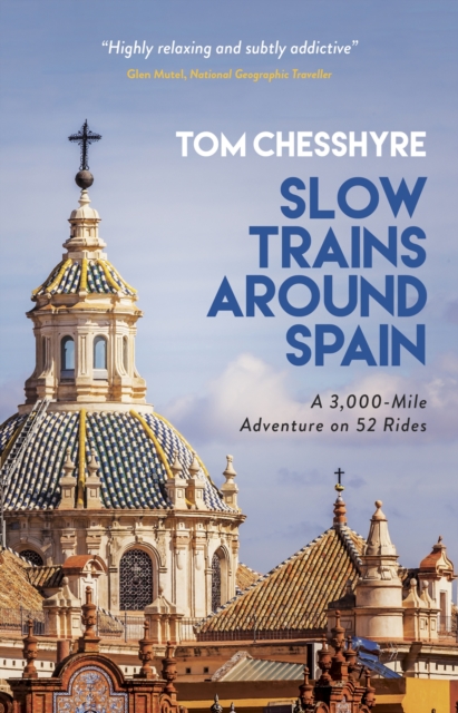 Slow Trains Around Spain : A 3,000-Mile Adventure on 52 Rides, Hardback Book