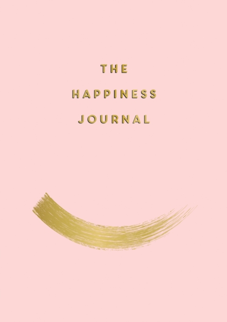 The Happiness Journal : Tips and Exercises to Help You Find Joy in Every Day, Paperback / softback Book