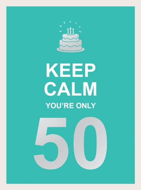 Keep Calm You're Only 50 : Wise Words for a Big Birthday, Hardback Book