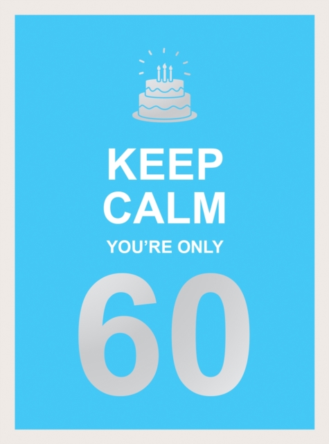 Keep Calm You're Only 60 : Wise Words for a Big Birthday, Hardback Book