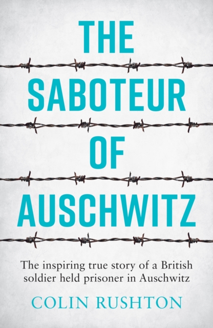 The Saboteur of Auschwitz : The Inspiring True Story of a British Soldier Held Prisoner in Auschwitz, Paperback / softback Book