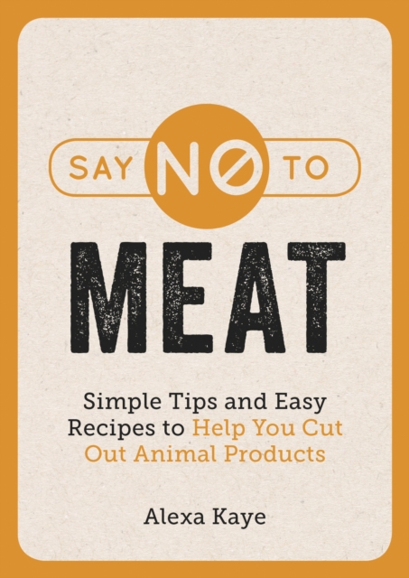 Say No to Meat : Simple Tips and Easy Recipes to Help You Cut Out Animal Products, EPUB eBook