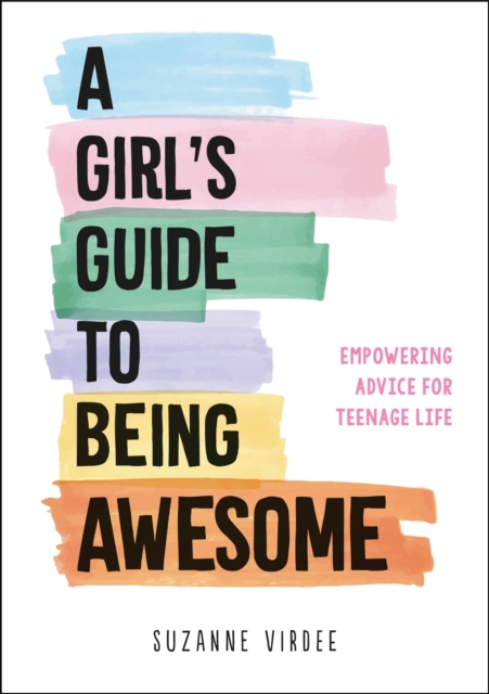A Girl's Guide to Being Awesome : Empowering Advice for Teenage Life, Paperback / softback Book