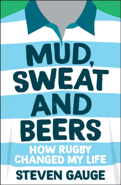 Mud, Sweat and Beers : How Rugby Changed My Life, Paperback / softback Book
