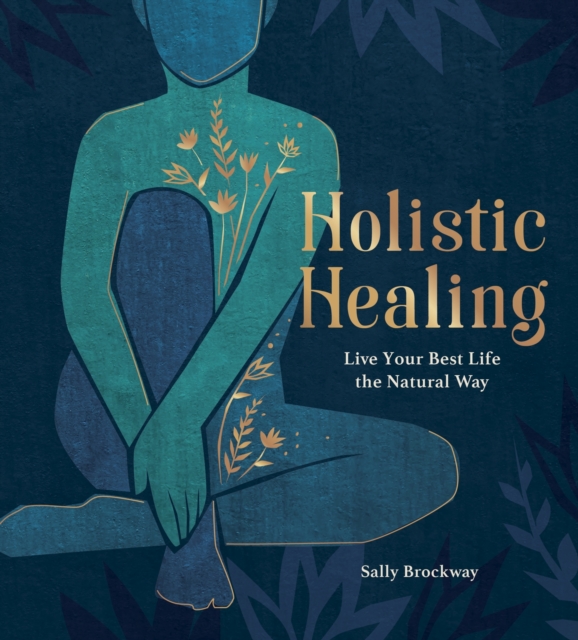 Holistic Healing : Live Your Best Life the Natural Way, Hardback Book