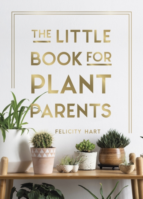 The Little Book for Plant Parents : Simple Tips to Help You Grow Your Own Urban Jungle, Hardback Book