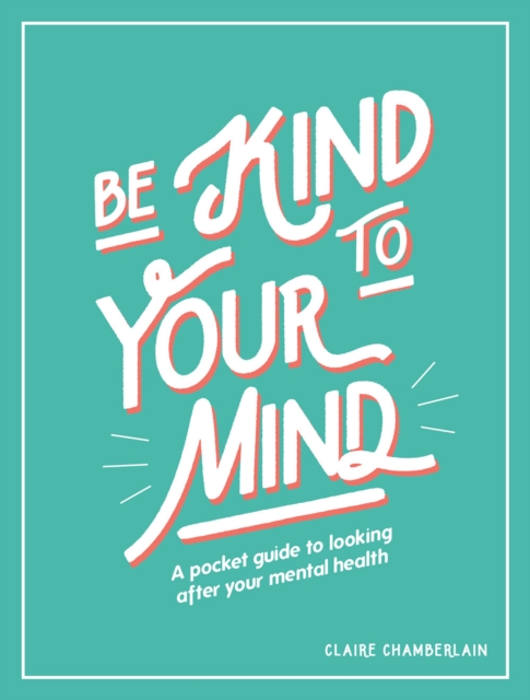 Be Kind to Your Mind : A Pocket Guide to Looking After Your Mental Health, EPUB eBook