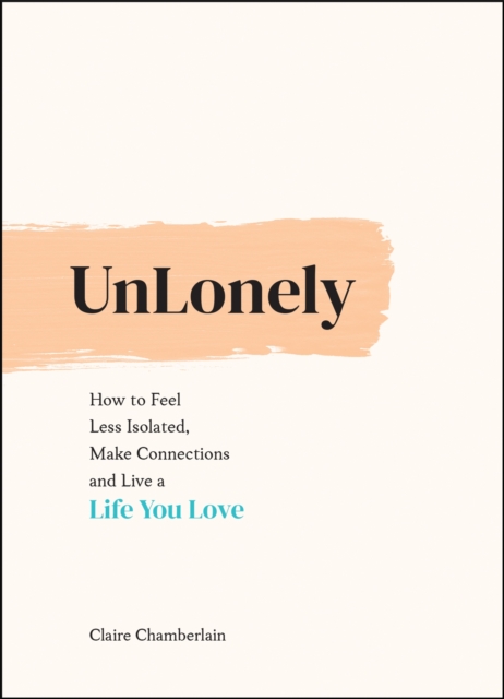 UnLonely : How to Feel Less Isolated, Make Connections and Live a Life You Love, EPUB eBook