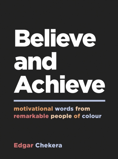 Believe and Achieve : Motivational Words from Remarkable People of Colour, Hardback Book