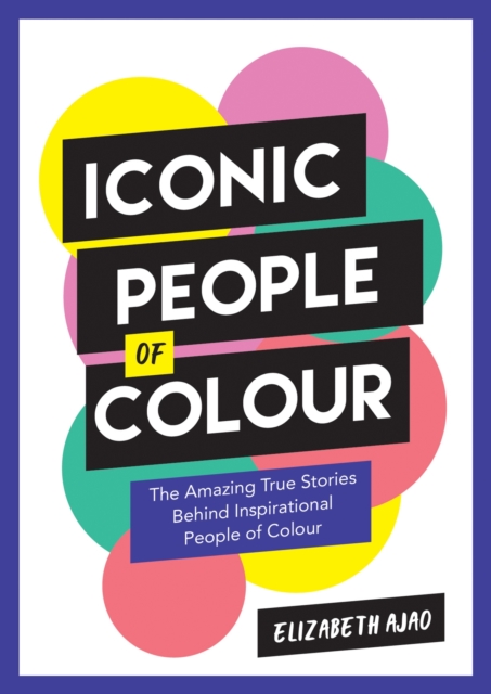 Iconic People of Colour : The Amazing True Stories Behind Inspirational People of Colour, Paperback / softback Book