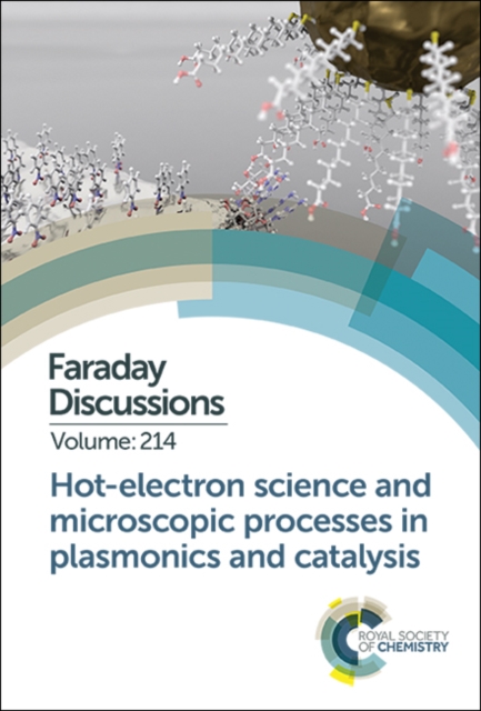 Hot-electron Science and Microscopic Processes in Plasmonics and Catalysis : Faraday Discussion 214, Hardback Book