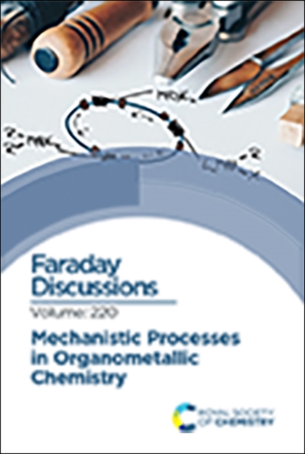 Mechanistic Processes in Organometallic Chemistry : Faraday Discussion 220, Hardback Book