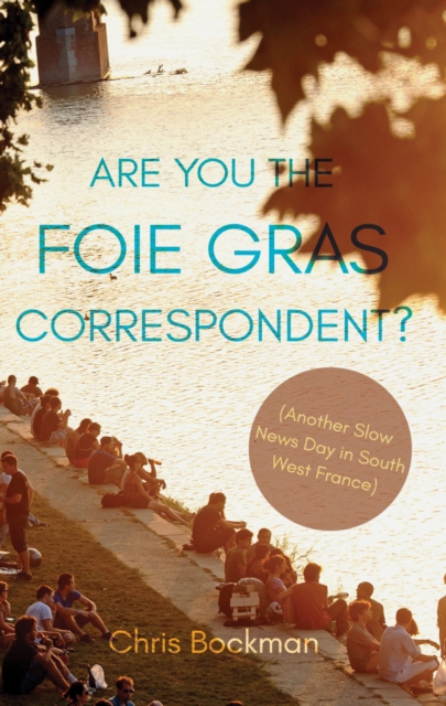 Are You the Foie Gras Correspondent? : Another Slow News Day in South West France, Paperback / softback Book