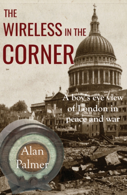The Wireless in the Corner : A boy's eye view of London in peace and war, Paperback / softback Book