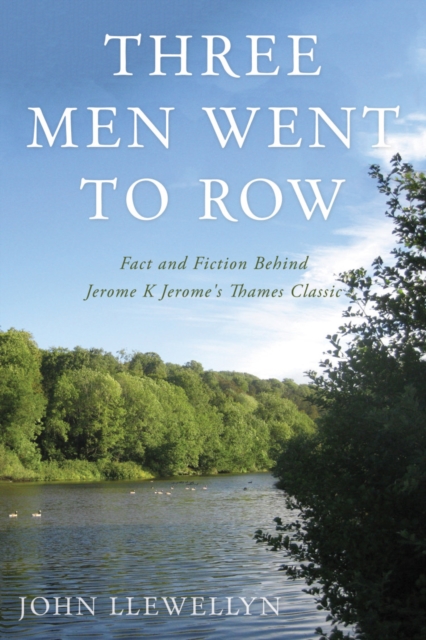 Three Men Went to Row : Fact and Fiction Behind Jerome K Jerome's Thames Classic, Paperback / softback Book