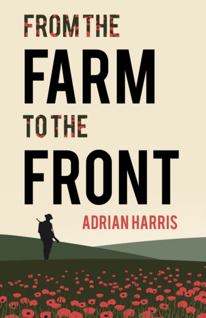 From the Farm to the Front : A South Gloucestershire family's experiences during the First World War, showing the effects on everyone from the home front to the Battle of the Somme., Paperback / softback Book