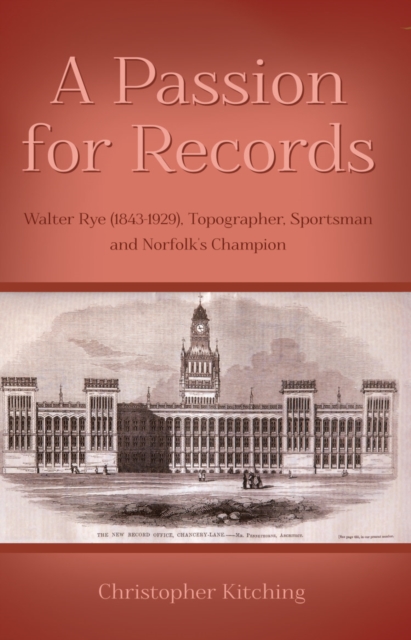 A Passion for Records : Walter Rye (1843-1929), Topographer, Sportsman and Norfolk's Champion, Paperback / softback Book