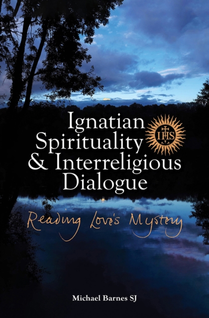 Ignatian Spirituality and Interreligious Dialogue : Reading Love's Mystery, EPUB eBook